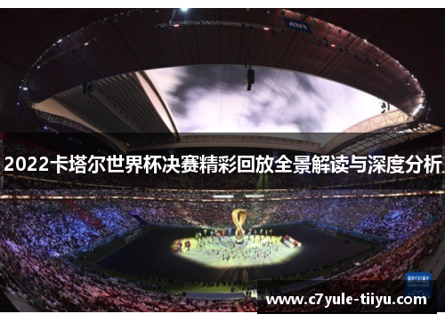 2022卡塔尔世界杯决赛精彩回放全景解读与深度分析