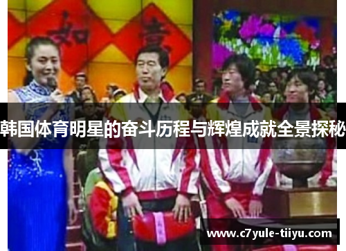 韩国体育明星的奋斗历程与辉煌成就全景探秘