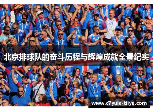 北京排球队的奋斗历程与辉煌成就全景纪实