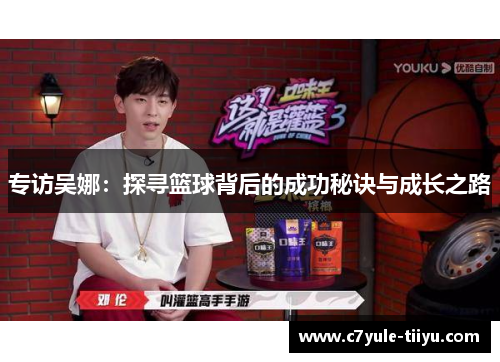 专访吴娜：探寻篮球背后的成功秘诀与成长之路