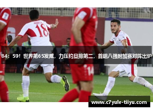 84：59！世界第65发威，力压约旦排第二，首组八强附加赛对阵出炉